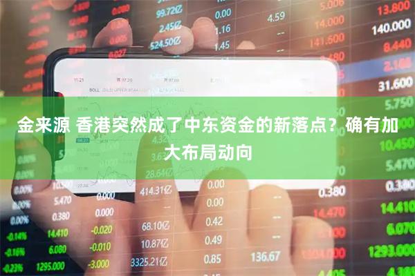 金来源 香港突然成了中东资金的新落点？确有加大布局动向