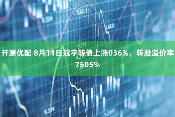 开源优配 8月11日冠宇转债上涨036%，转股溢价率7505%