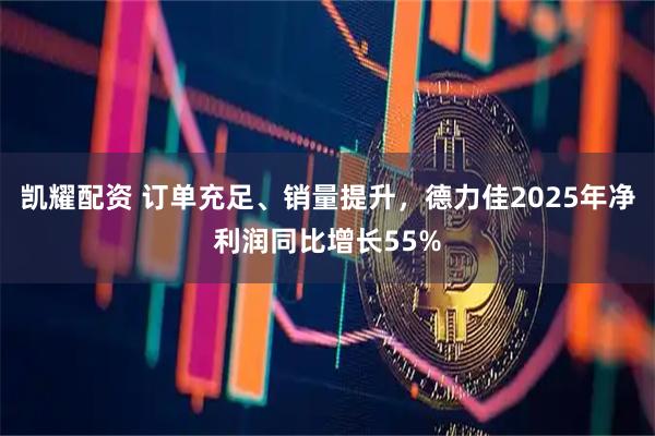 凯耀配资 订单充足、销量提升，德力佳2025年净利润同比增长55%